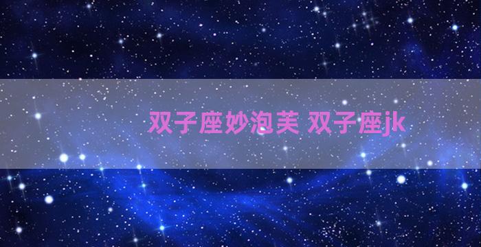 双子座妙泡芙 双子座jk